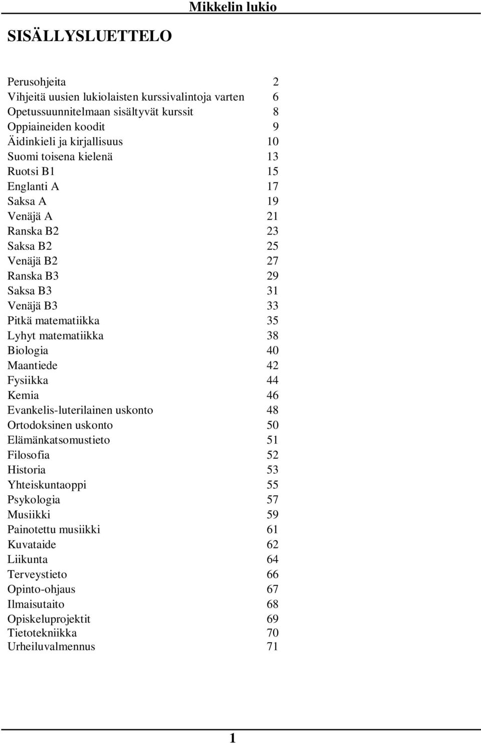 matematiikka 38 Biologia 40 Maantiede 42 Fysiikka 44 Kemia 46 Evankelis-luterilainen uskonto 48 Ortodoksinen uskonto 50 Elämänkatsomustieto 51 Filosofia 52 Historia 53