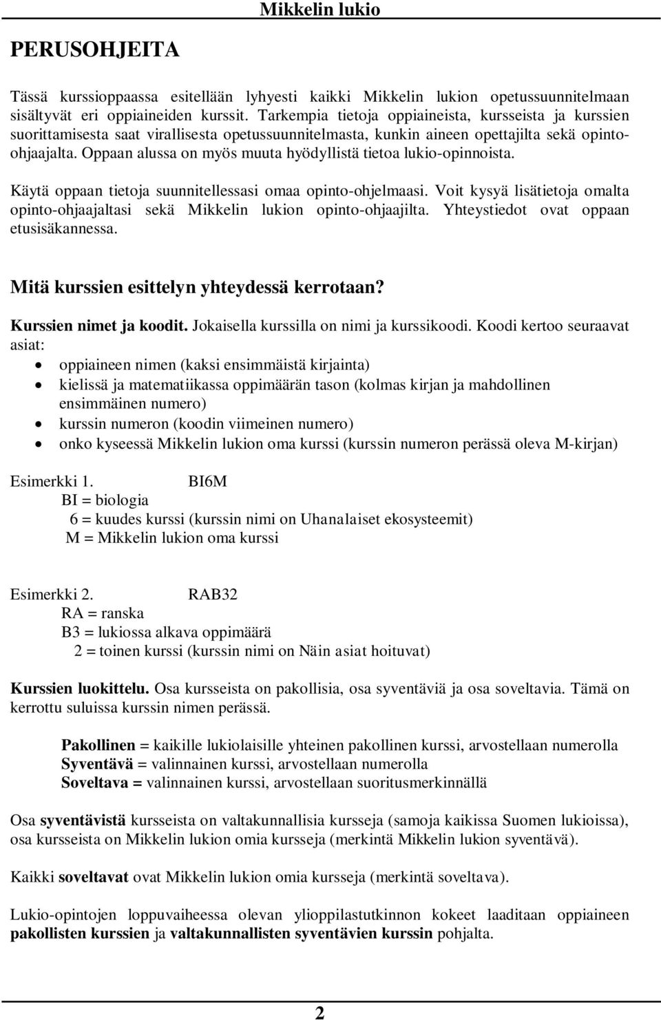 Oppaan alussa on myös muuta hyödyllistä tietoa lukio-opinnoista. Käytä oppaan tietoja suunnitellessasi omaa opinto-ohjelmaasi.