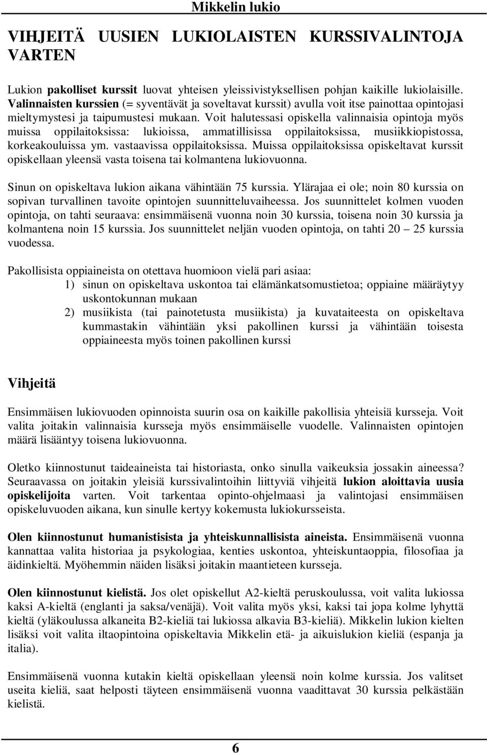 Voit halutessasi opiskella valinnaisia opintoja myös muissa oppilaitoksissa: lukioissa, ammatillisissa oppilaitoksissa, musiikkiopistossa, korkeakouluissa ym. vastaavissa oppilaitoksissa.