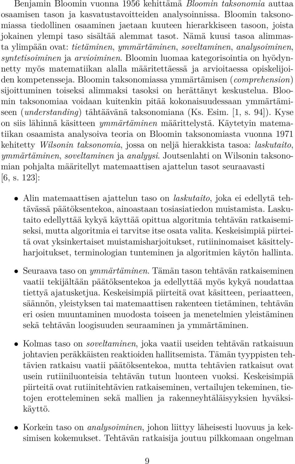 Nämä kuusi tasoa alimmasta ylimpään ovat: tietäminen, ymmärtäminen, soveltaminen, analysoiminen, syntetisoiminen ja arvioiminen.