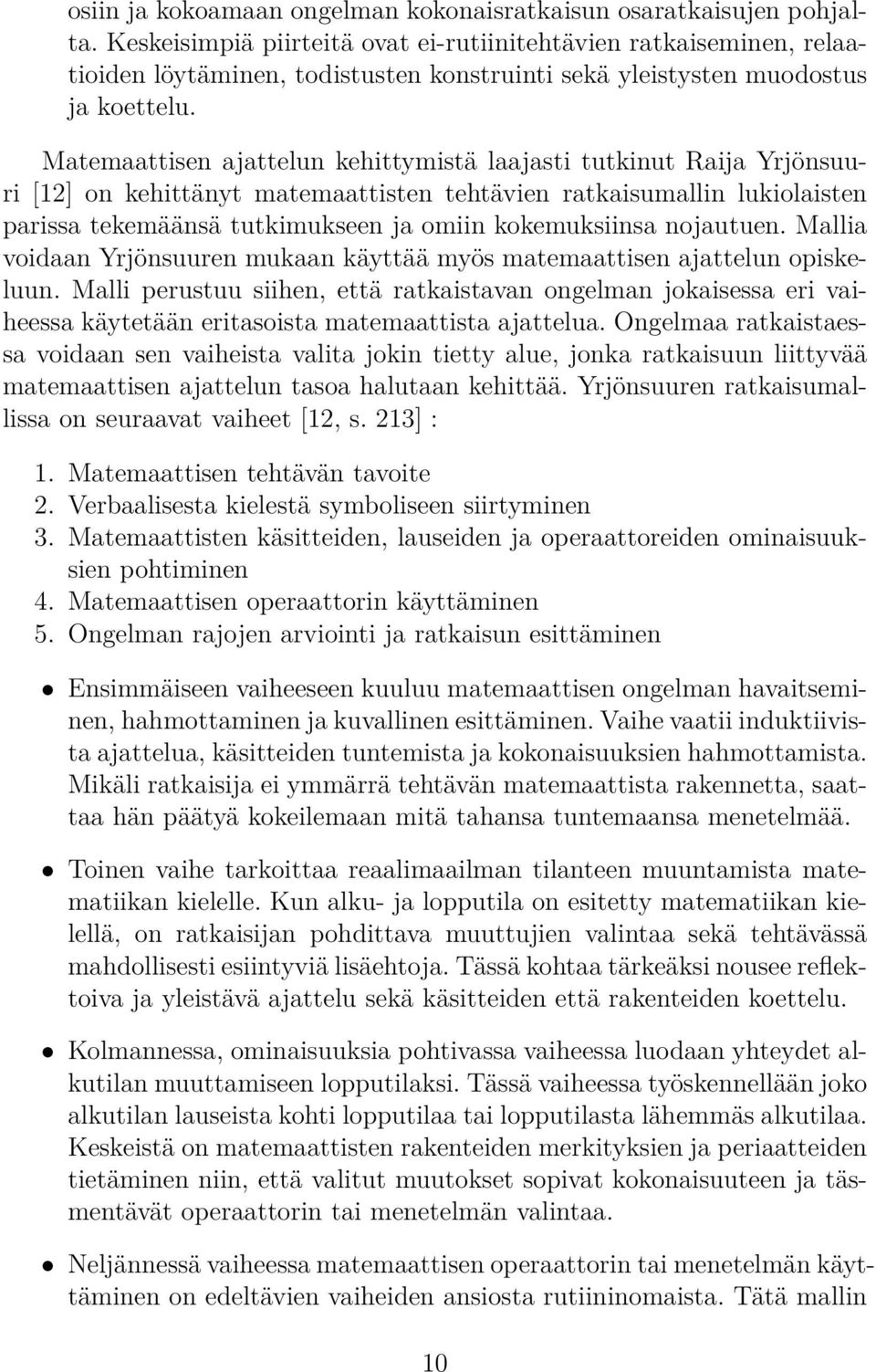 Matemaattisen ajattelun kehittymistä laajasti tutkinut Raija Yrjönsuuri [12] on kehittänyt matemaattisten tehtävien ratkaisumallin lukiolaisten parissa tekemäänsä tutkimukseen ja omiin kokemuksiinsa