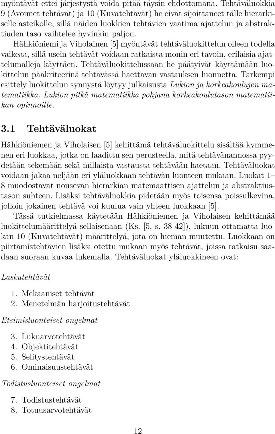 hyvinkin paljon. Hähkiöniemi ja Viholainen [5] myöntävät tehtäväluokittelun olleen todella vaikeaa, sillä usein tehtävät voidaan ratkaista monin eri tavoin, erilaisia ajattelumalleja käyttäen.