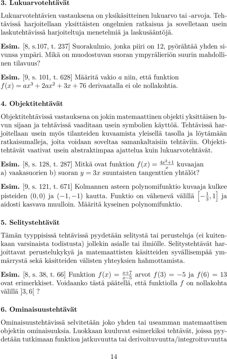 237] Suorakulmio, jonka piiri on 12, pyörähtää yhden sivunsa ympäri. Mikä on muodostuvan suoran ympyrälieriön suurin mahdollinen tilavuus? Esim. [9, s. 101, t.