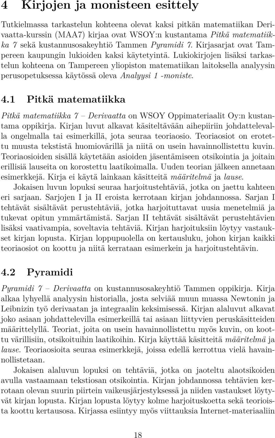 Lukiokirjojen lisäksi tarkastelun kohteena on Tampereen yliopiston matematiikan laitoksella analyysin perusopetuksessa käytössä oleva Analyysi 1 -moniste. 4.