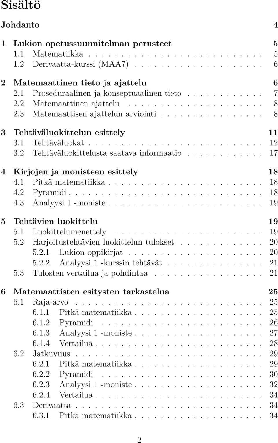 1 Tehtäväluokat........................... 12 3.2 Tehtäväluokittelusta saatava informaatio............ 17 4 Kirjojen ja monisteen esittely 18 4.1 Pitkä matematiikka........................ 18 4.2 Pyramidi.