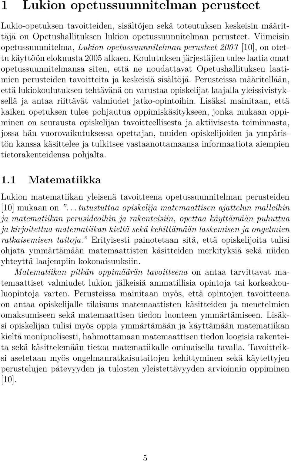 Koulutuksen järjestäjien tulee laatia omat opetussuunnitelmansa siten, että ne noudattavat Opetushallituksen laatimien perusteiden tavoitteita ja keskeisiä sisältöjä.