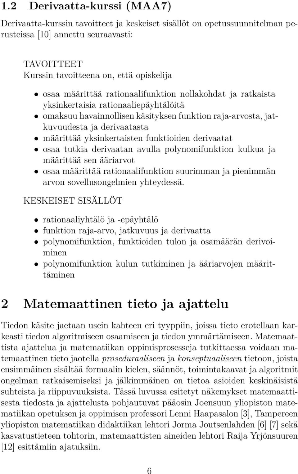 yksinkertaisten funktioiden derivaatat osaa tutkia derivaatan avulla polynomifunktion kulkua ja määrittää sen ääriarvot osaa määrittää rationaalifunktion suurimman ja pienimmän arvon