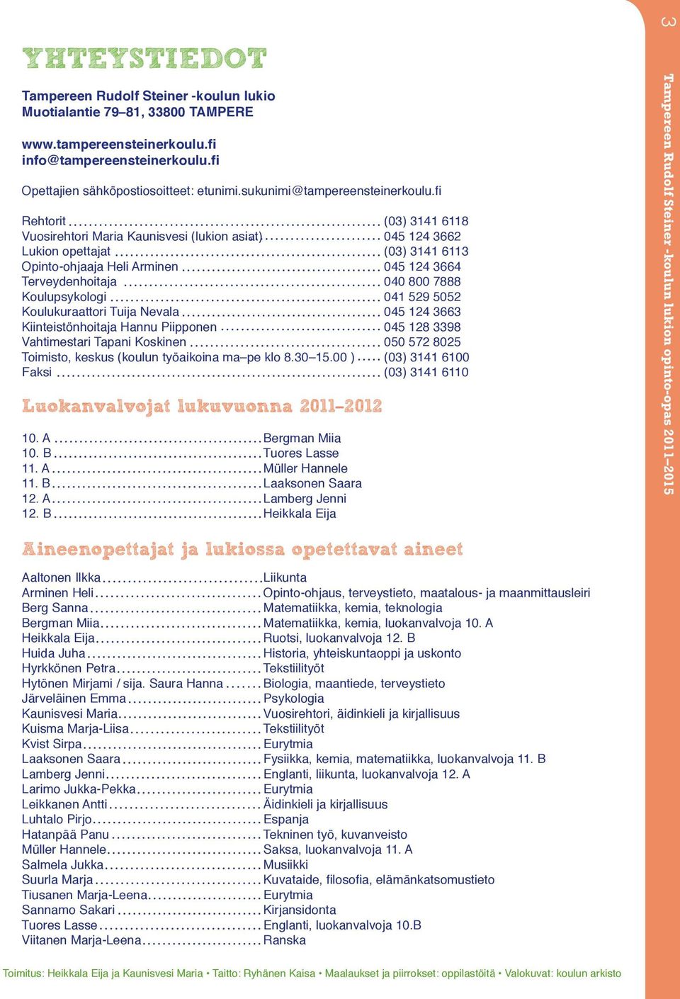 fi Rehtorit (03) 3141 6118 Vuosirehtori Maria Kaunisvesi (lukion asiat) 045 124 3662 Lukion opettajat (03) 3141 6113 Opinto-ohjaaja Heli Arminen 045 124 3664 Terveydenhoitaja 040 800 7888