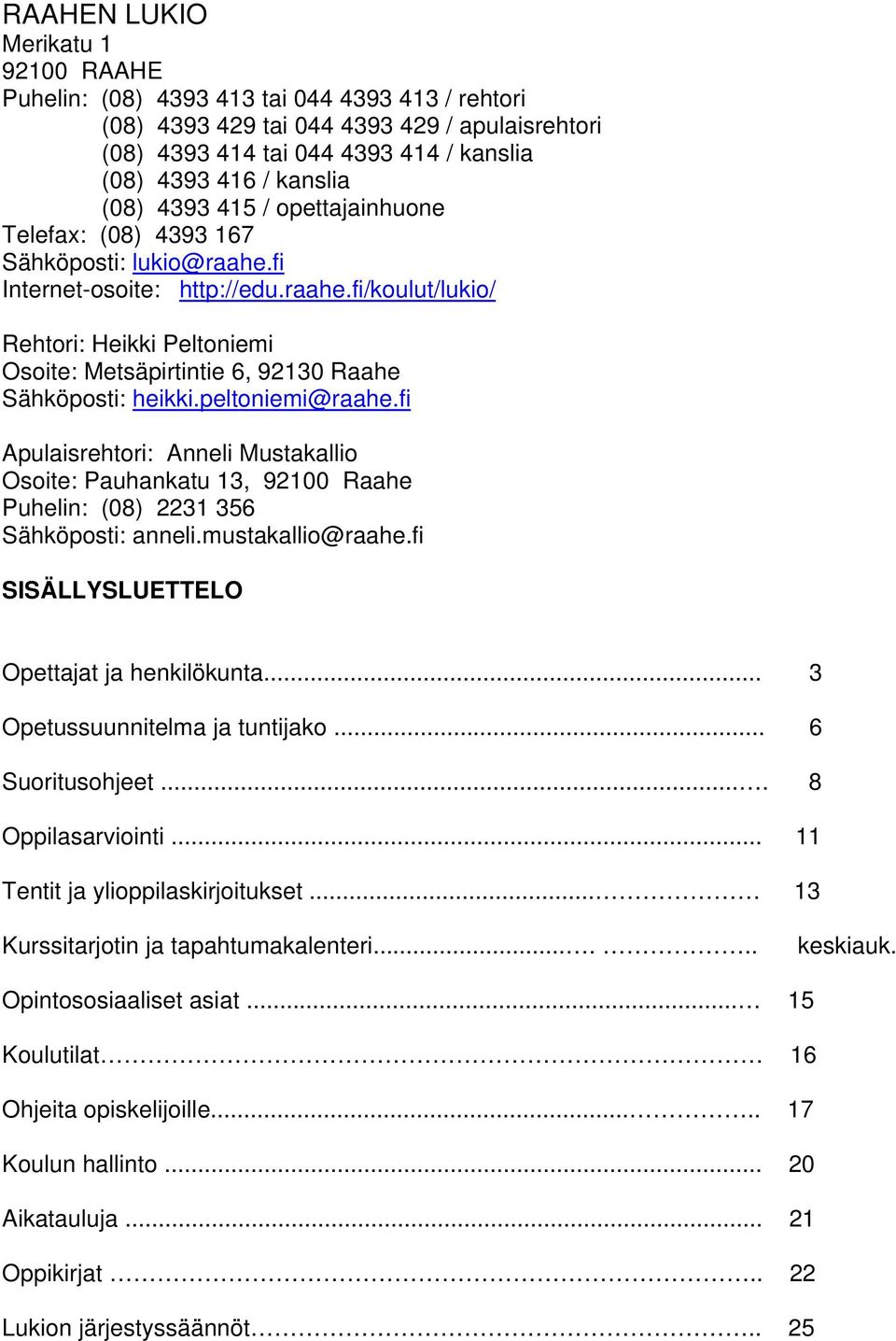 peltoniemi@raahe.fi Apulaisrehtori: Anneli Mustakallio Osoite: Pauhankatu 13, 92100 Raahe Puhelin: (08) 2231 356 Sähköposti: anneli.mustakallio@raahe.fi SISÄLLYSLUETTELO Opettajat ja henkilökunta.