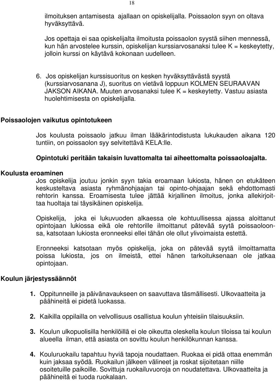 uudelleen. 6. Jos opiskelijan kurssisuoritus on kesken hyväksyttävästä syystä (kurssiarvosanana J), suoritus on vietävä loppuun KOLMEN SEURAAVAN JAKSON AIKANA.