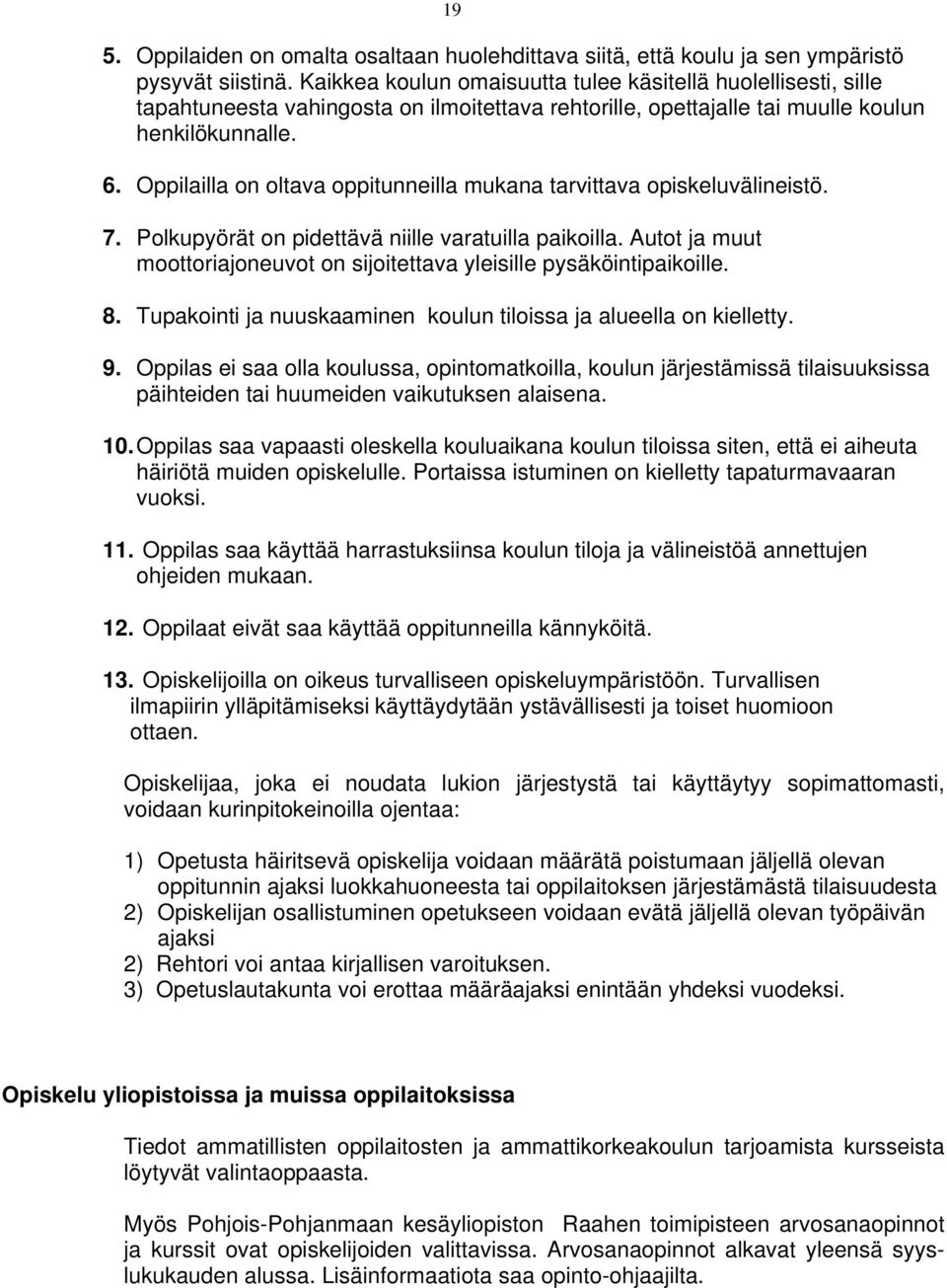 Oppilailla on oltava oppitunneilla mukana tarvittava opiskeluvälineistö. 7. Polkupyörät on pidettävä niille varatuilla paikoilla.