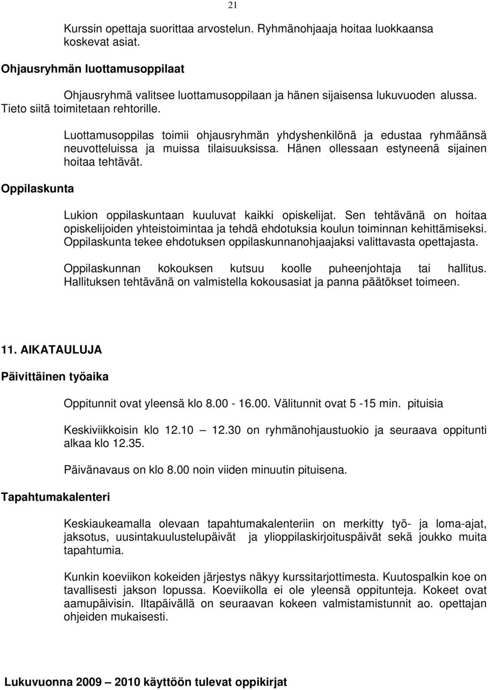 Hänen ollessaan estyneenä sijainen hoitaa tehtävät. Lukion oppilaskuntaan kuuluvat kaikki opiskelijat.