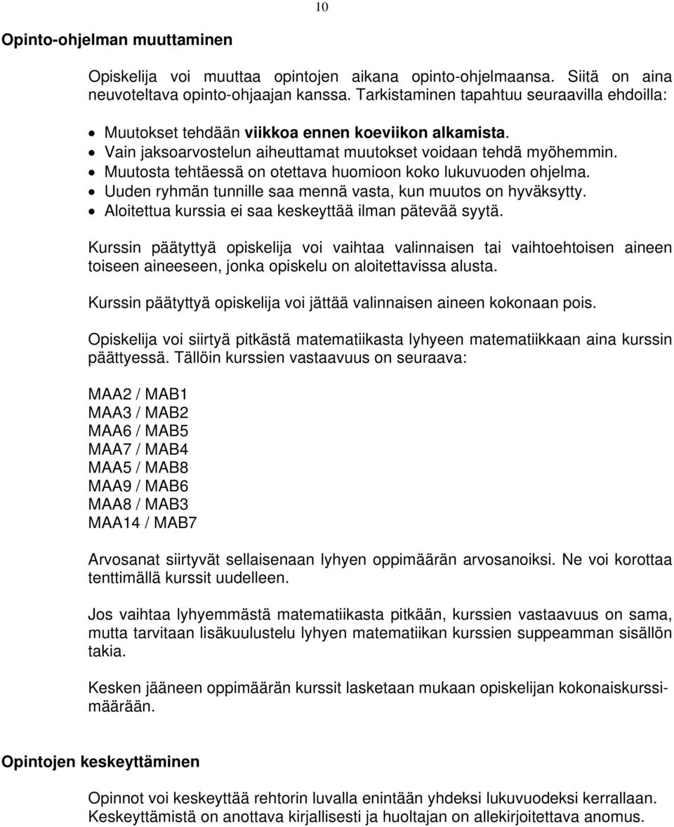 Muutosta tehtäessä on otettava huomioon koko lukuvuoden ohjelma. Uuden ryhmän tunnille saa mennä vasta, kun muutos on hyväksytty. Aloitettua kurssia ei saa keskeyttää ilman pätevää syytä.