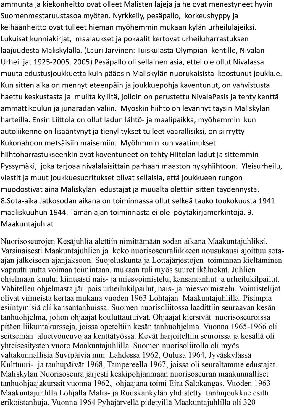 Lukuisat kunniakirjat, maalaukset ja pokaalit kertovat urheiluharrastuksen laajuudesta Maliskylällä. (Lauri Järvinen: Tuiskulasta Olympian kentille, Nivalan Urheilijat 1925-2005.
