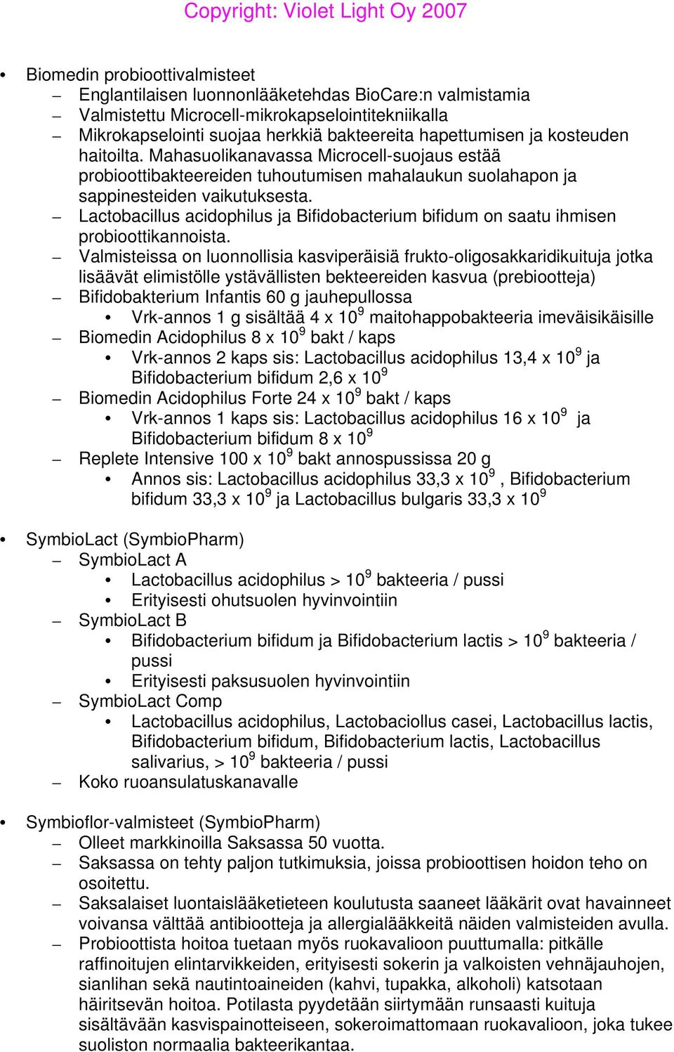 Lactobacillus acidophilus ja Bifidobacterium bifidum on saatu ihmisen probioottikannoista.