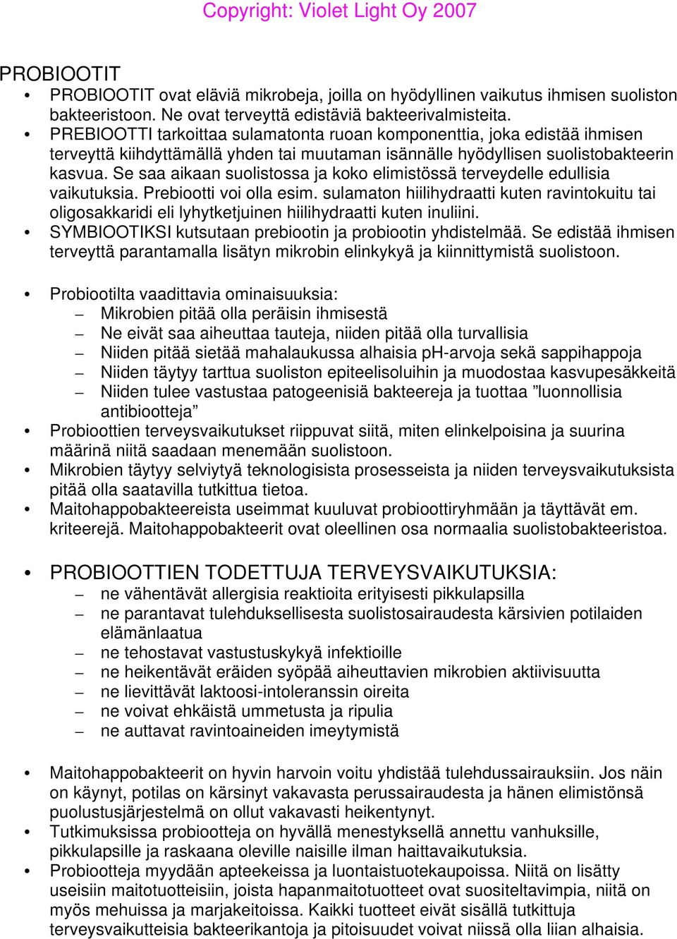 Se saa aikaan suolistossa ja koko elimistössä terveydelle edullisia vaikutuksia. Prebiootti voi olla esim.