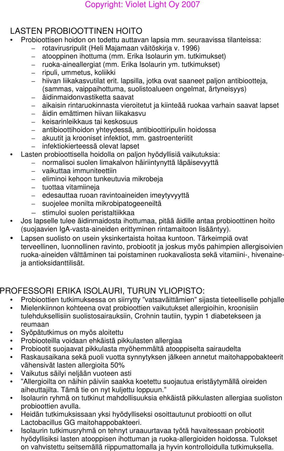 lapsilla, jotka ovat saaneet paljon antibiootteja, (sammas, vaippaihottuma, suolistoalueen ongelmat, ärtyneisyys) äidinmaidonvastiketta saavat aikaisin rintaruokinnasta vieroitetut ja kiinteää ruokaa