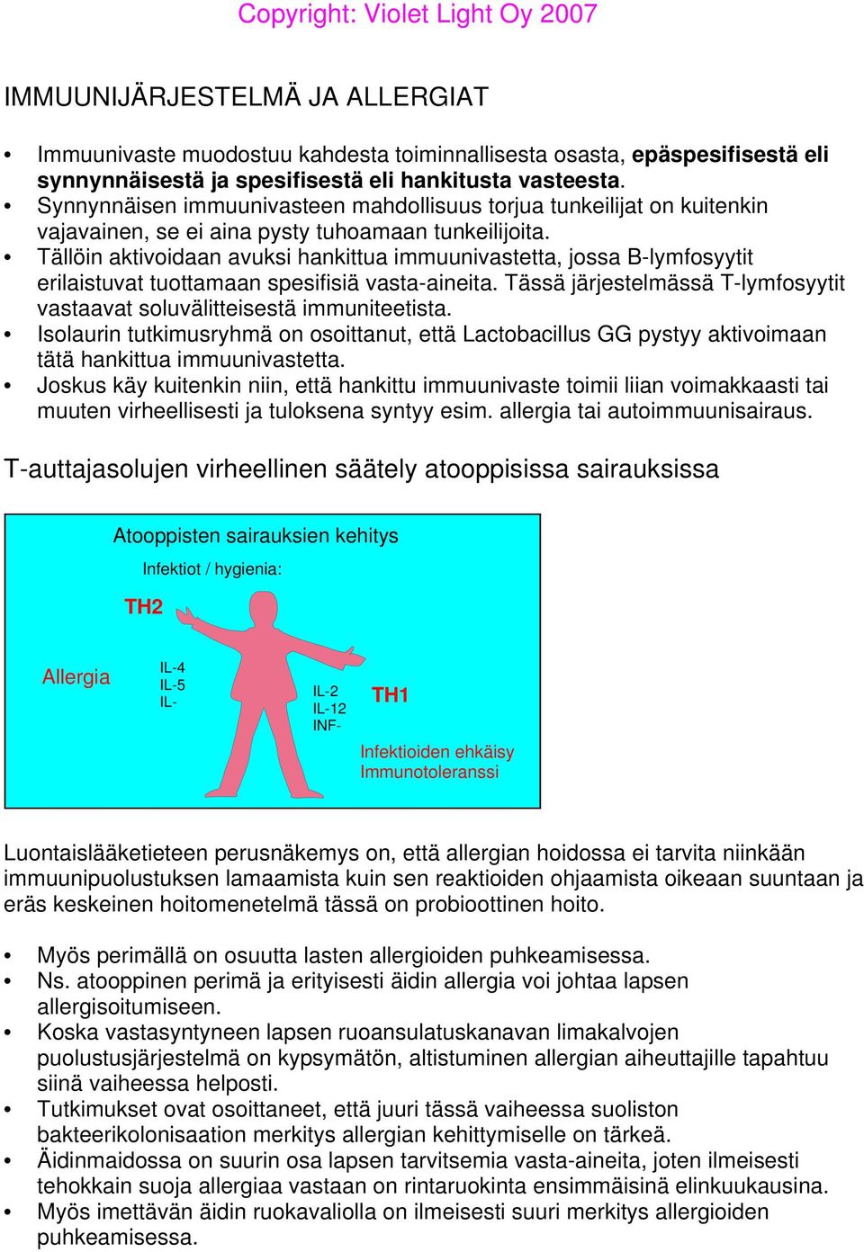 Tällöin aktivoidaan avuksi hankittua immuunivastetta, jossa B-lymfosyytit erilaistuvat tuottamaan spesifisiä vasta-aineita.