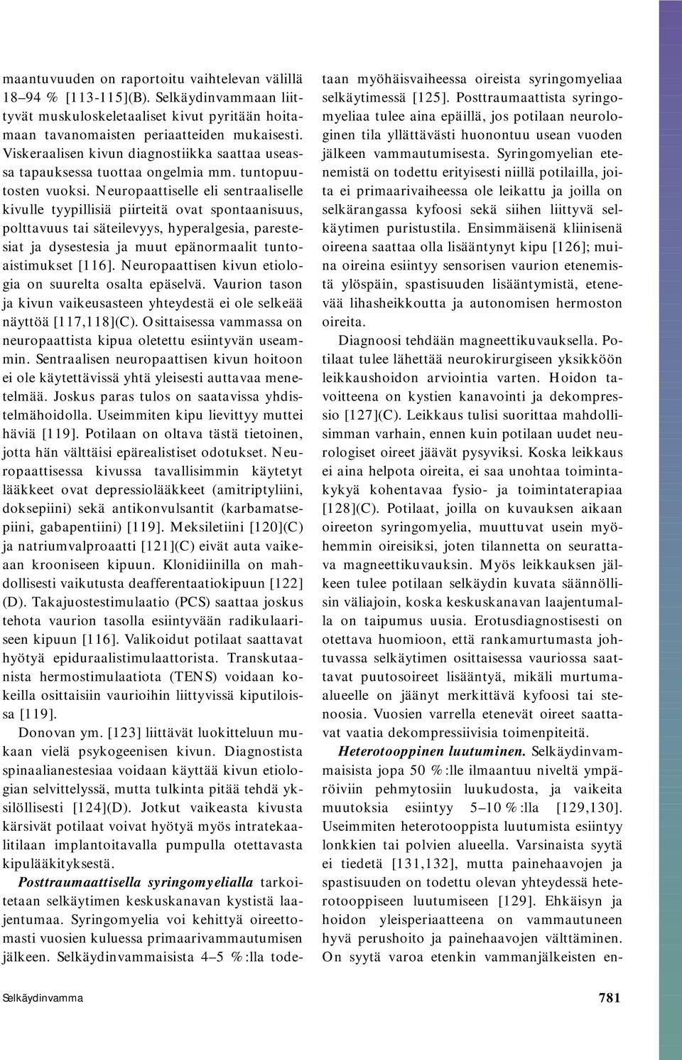 Neuropaattiselle eli sentraaliselle kivulle tyypillisiä piirteitä ovat spontaanisuus, polttavuus tai säteilevyys, hyperalgesia, parestesiat ja dysestesia ja muut epänormaalit tuntoaistimukset [116].