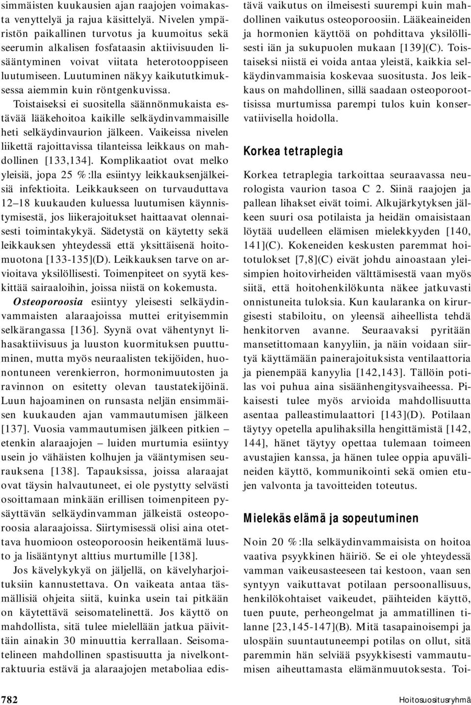 Luutuminen näkyy kaikututkimuksessa aiemmin kuin röntgenkuvissa. Toistaiseksi ei suositella säännönmukaista estävää lääkehoitoa kaikille selkäydinvammaisille heti selkäydinvaurion jälkeen.