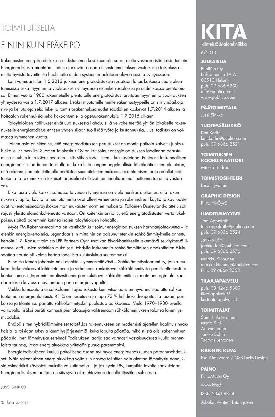 Lain voimaantulon 1.6.2013 jälkeen energiatodistuksia rustataan lähes kaikessa uudisrakentamisessa sekä myynnin ja vuokrauksen yhteydessä asuinkerrostaloissa ja uudehkoissa pientaloissa.