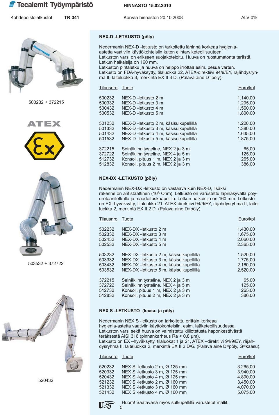 Letkusto on FDA-hyväksytty, tilaluokka 22, ATEX-direktiivi 94/9/EY, räjähdysryhmä II, laiteluokka 3, merkintä EX II 3 D. (Palava aine D=pöly). 500232 + 372215 ATEX 500232 NEX-D -letkusto 2 m 1.