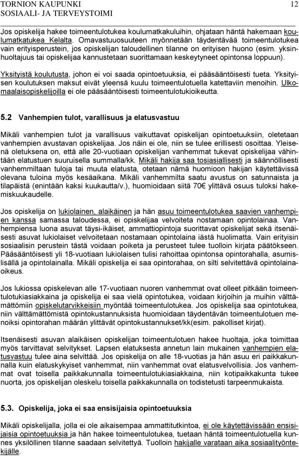 yksinhuoltajuus tai opiskelijaa kannustetaan suorittamaan keskeytyneet opintonsa loppuun). Yksityistä koulutusta, johon ei voi saada opintoetuuksia, ei pääsääntöisesti tueta.