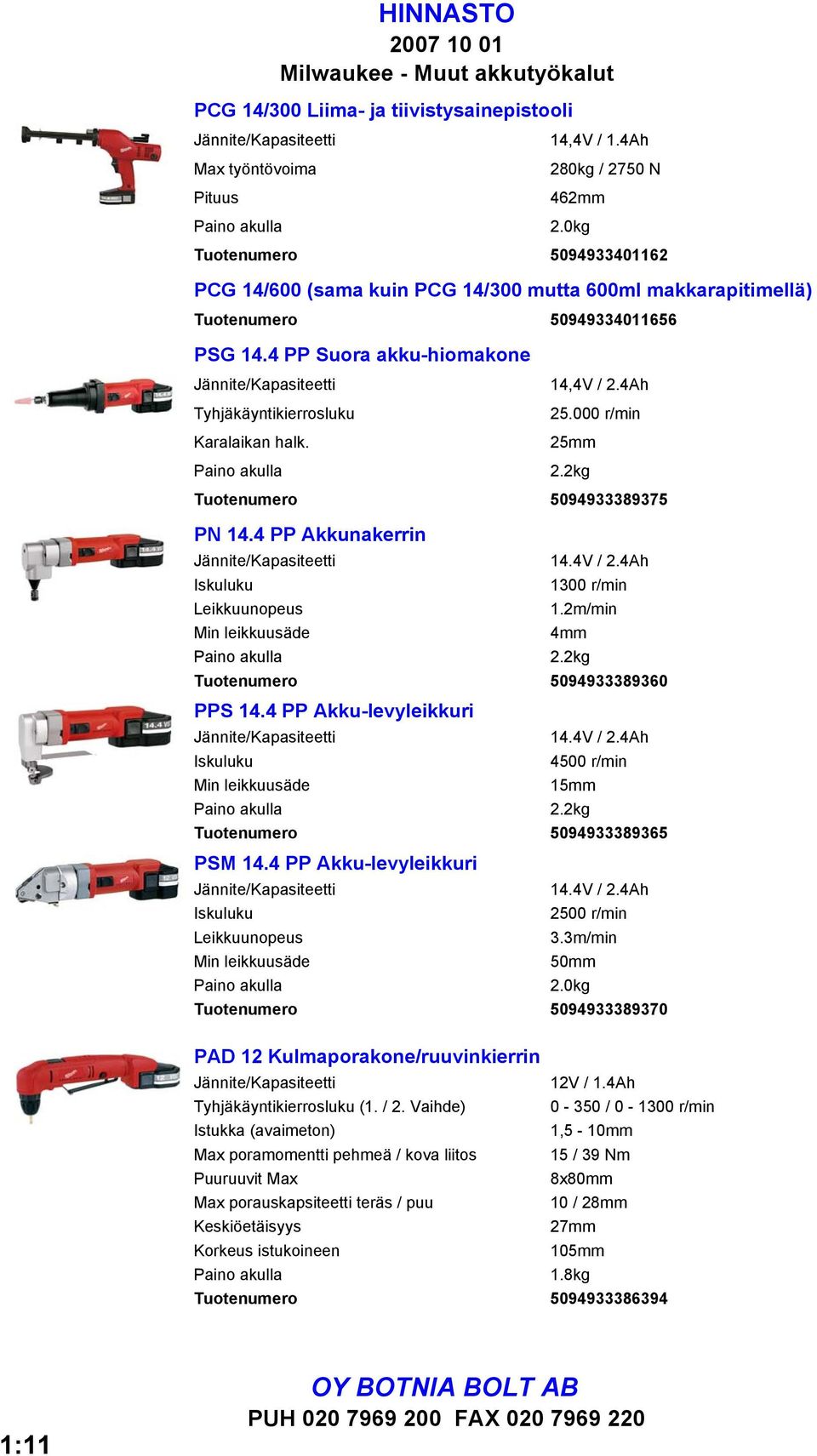 4Ah Tyhjäkäyntikierrosluku 25.000 r/min Karalaikan halk. 25mm Paino akulla 2.2kg Tuotenumero 5094933389375 PN 14.4 PP Akkunakerrin Jännite/Kapasiteetti 14.4V / 2.