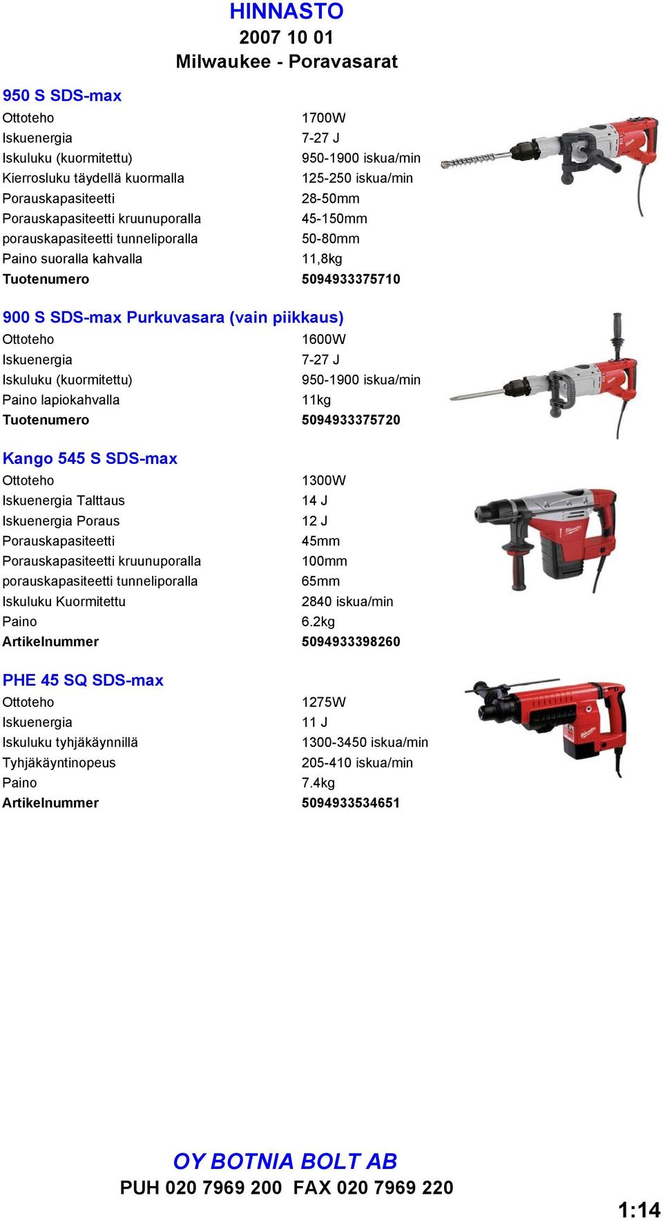 1600W Iskuenergia 7-27 J Iskuluku (kuormitettu) 950-1900 iskua/min Paino lapiokahvalla 11kg Tuotenumero 5094933375720 Kango 545 S SDS-max Ottoteho 1300W Iskuenergia Talttaus 14 J Iskuenergia Poraus