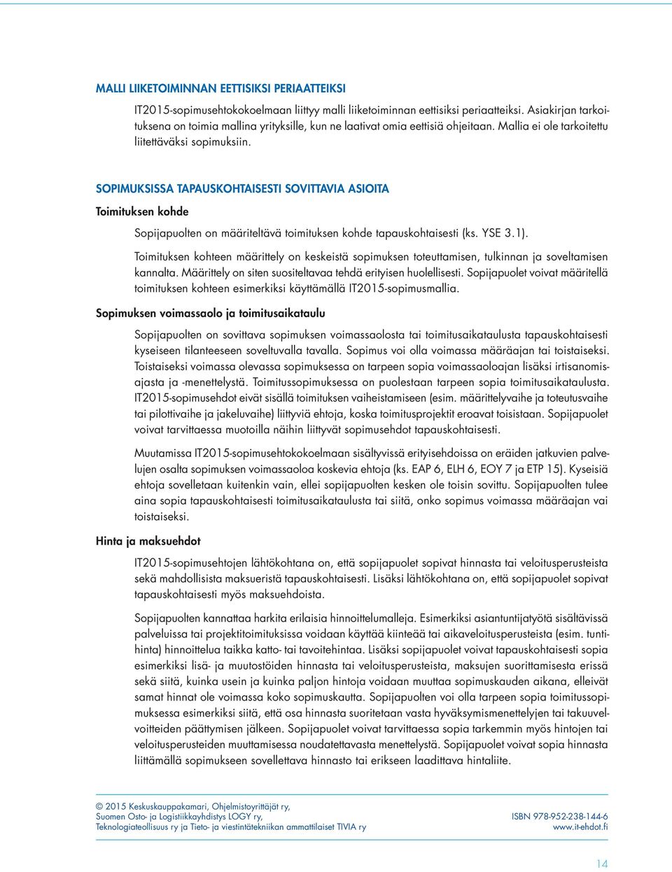 SOPIMUKSISSA TAPAUSKOHTAISESTI SOVITTAVIA ASIOITA Toimituksen kohde Sopijapuolten on määriteltävä toimituksen kohde tapauskohtaisesti (ks. YSE 3.1).