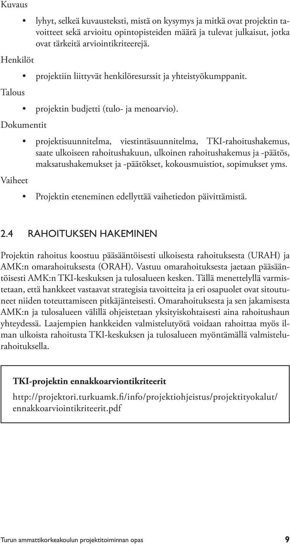 Dokumentit Vaiheet projektisuunnitelma, viestintäsuunnitelma, TKI-rahoitushakemus, saate ulkoiseen rahoitushakuun, ulkoinen rahoitushakemus ja -päätös, maksatushakemukset ja -päätökset,