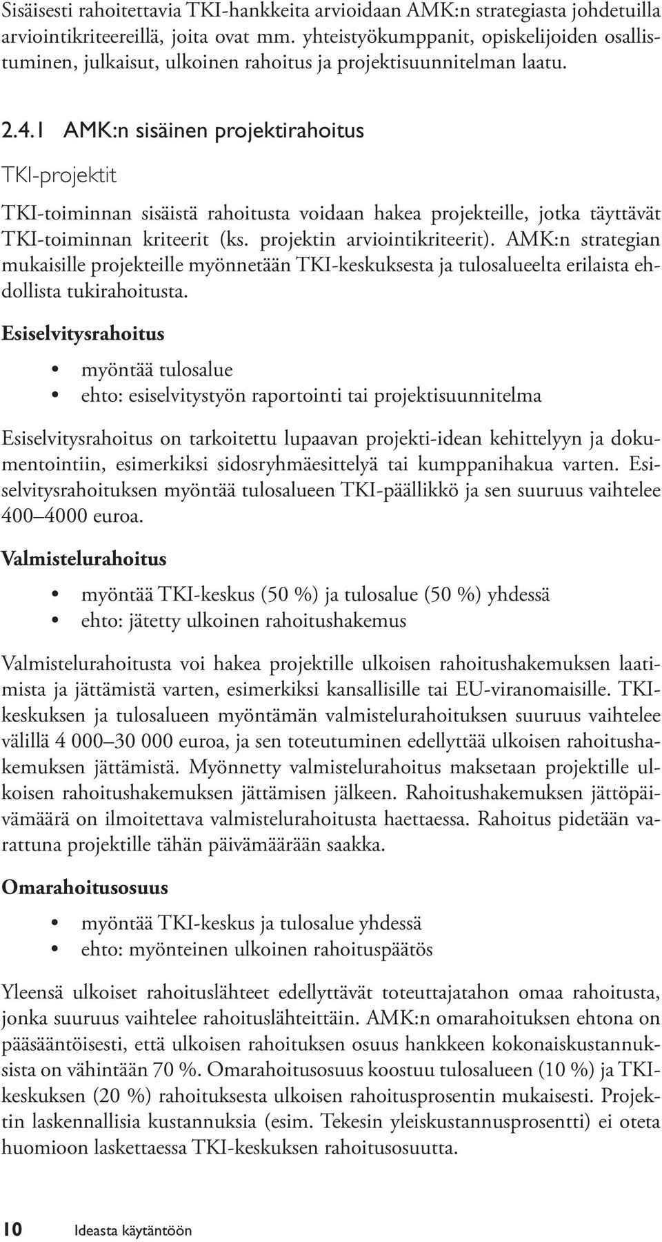 1 amk:n sisäinen projektirahoitus TKI-projektit TKI-toiminnan sisäistä rahoitusta voidaan hakea projekteille, jotka täyttävät TKI-toiminnan kriteerit (ks. projektin arviointikriteerit).