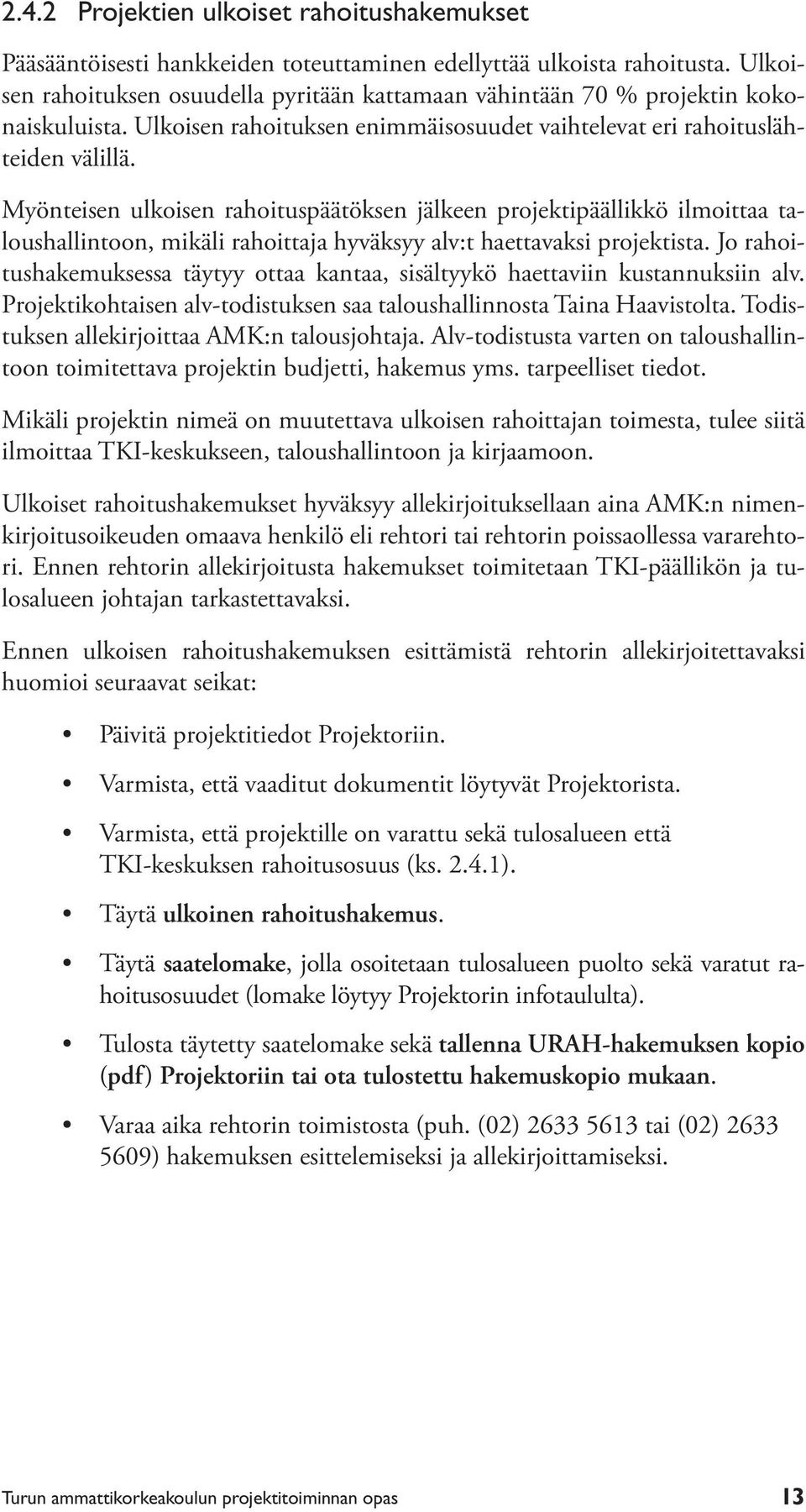 Myönteisen ulkoisen rahoituspäätöksen jälkeen projektipäällikkö ilmoittaa taloushallintoon, mikäli rahoittaja hyväksyy alv:t haettavaksi projektista.