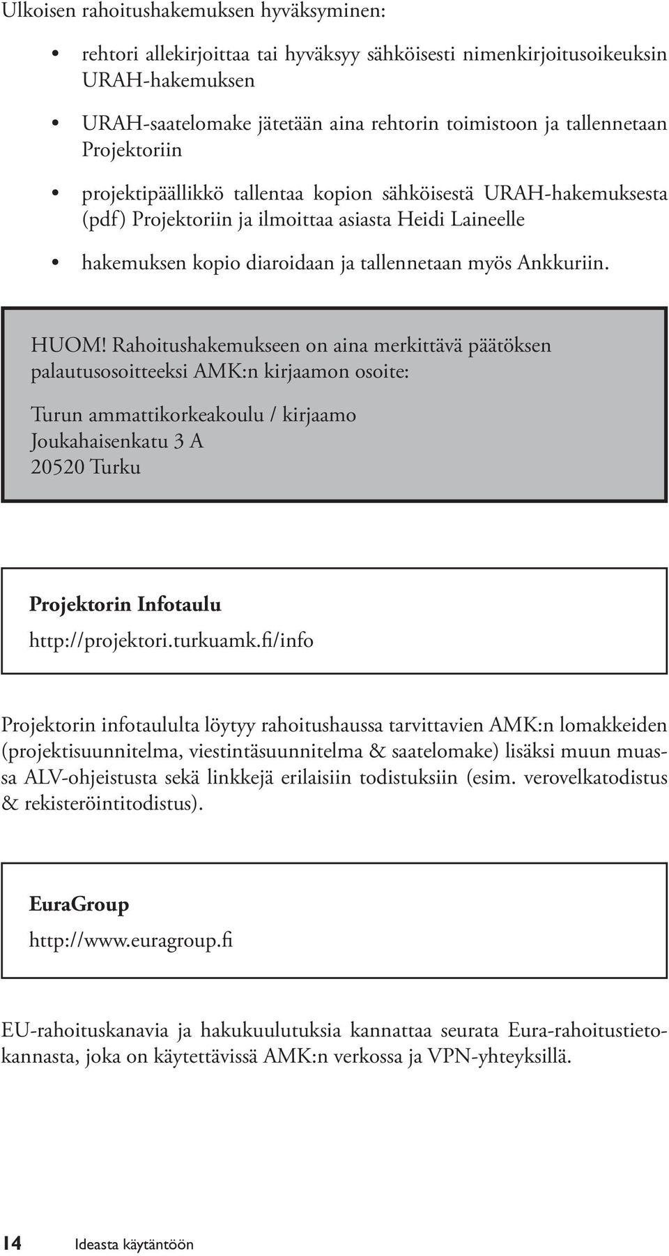 Rahoitushakemukseen on aina merkittävä päätöksen palautusosoitteeksi AMK:n kirjaamon osoite: Turun ammattikorkeakoulu / kirjaamo Joukahaisenkatu 3 A 20520 Turku Projektorin Infotaulu