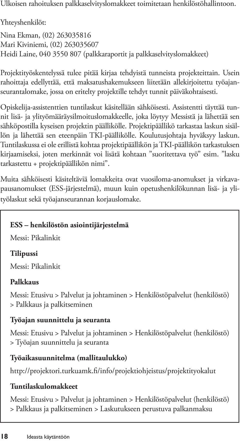 tunneista projekteittain. Usein rahoittaja edellyttää, että maksatushakemukseen liitetään allekirjoitettu työajanseurantalomake, jossa on eritelty projektille tehdyt tunnit päiväkohtaisesti.