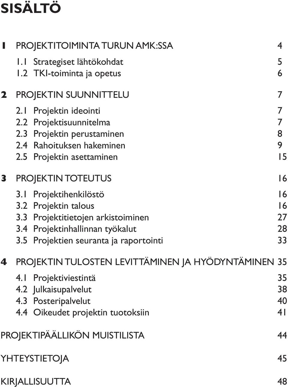 2 Projektin talous 16 3.3 Projektitietojen arkistoiminen 27 3.4 Projektinhallinnan työkalut 28 3.