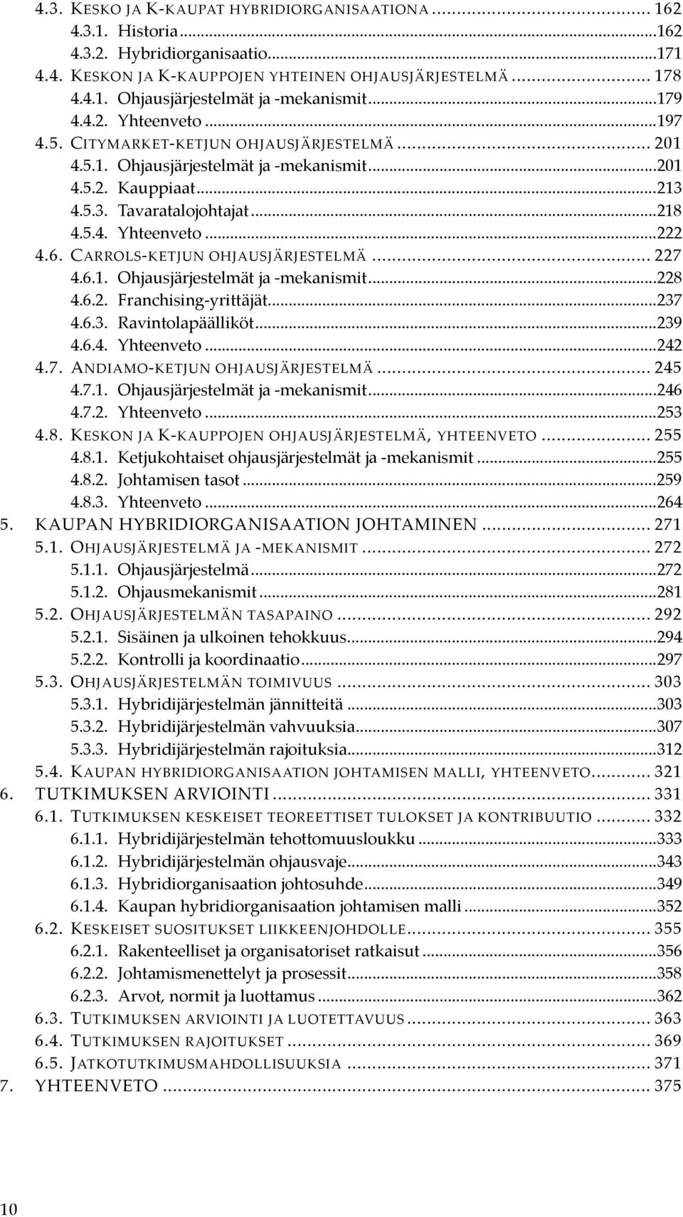 6. CARROLS-KETJUN OHJAUSJÄRJESTELMÄ... 227 4.6.1. Ohjausjärjestelmät ja -mekanismit...228 4.6.2. Franchising-yrittäjät...237 4.6.3. Ravintolapäälliköt...239 4.6.4. Yhteenveto...242 4.7. ANDIAMO-KETJUN OHJAUSJÄRJESTELMÄ.