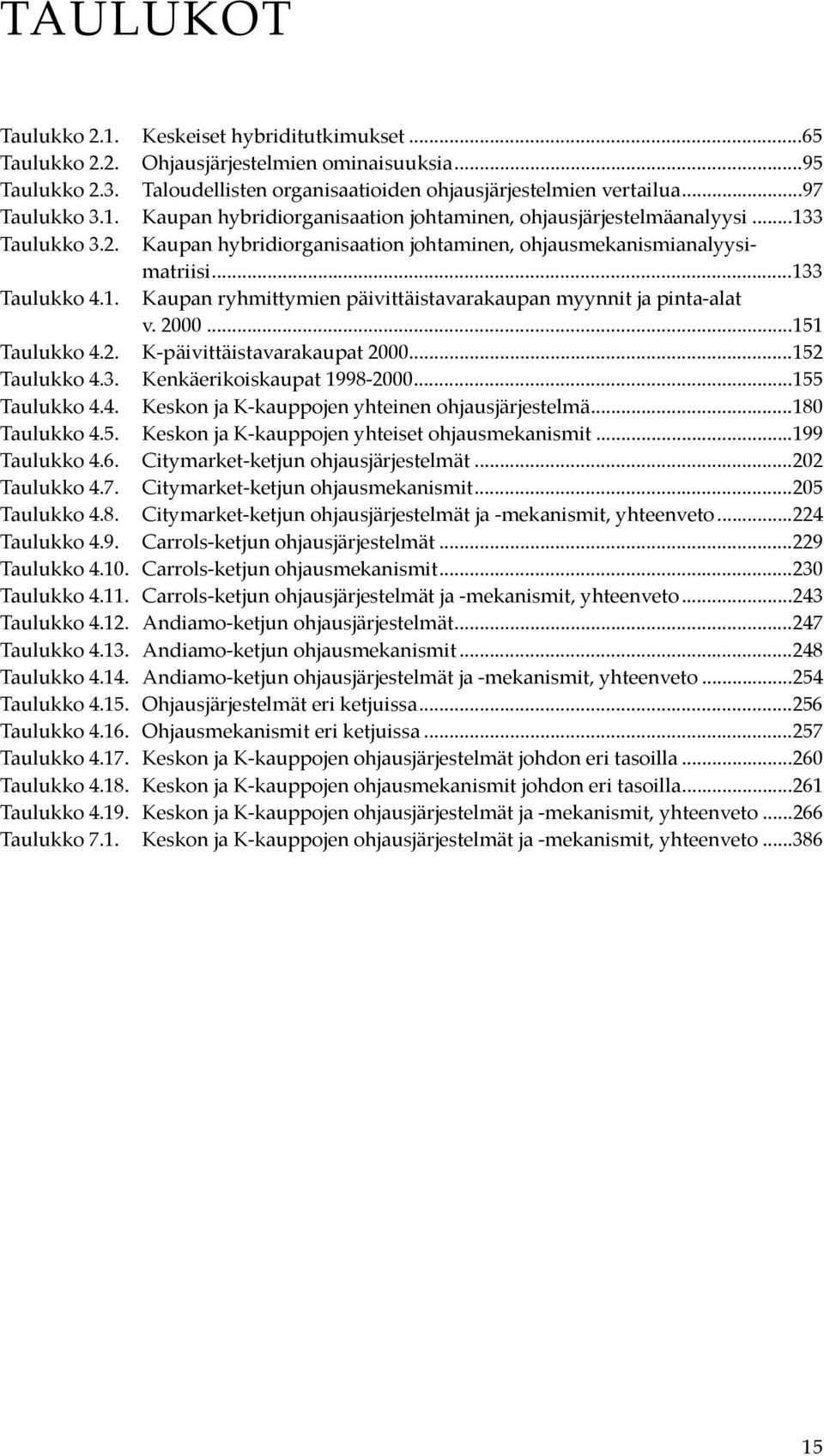 2000...151 Taulukko 4.2. K-päivittäistavarakaupat 2000...152 Taulukko 4.3. Kenkäerikoiskaupat 1998-2000...155 Taulukko 4.4. Keskon ja K-kauppojen yhteinen ohjausjärjestelmä...180 Taulukko 4.5. Keskon ja K-kauppojen yhteiset ohjausmekanismit.