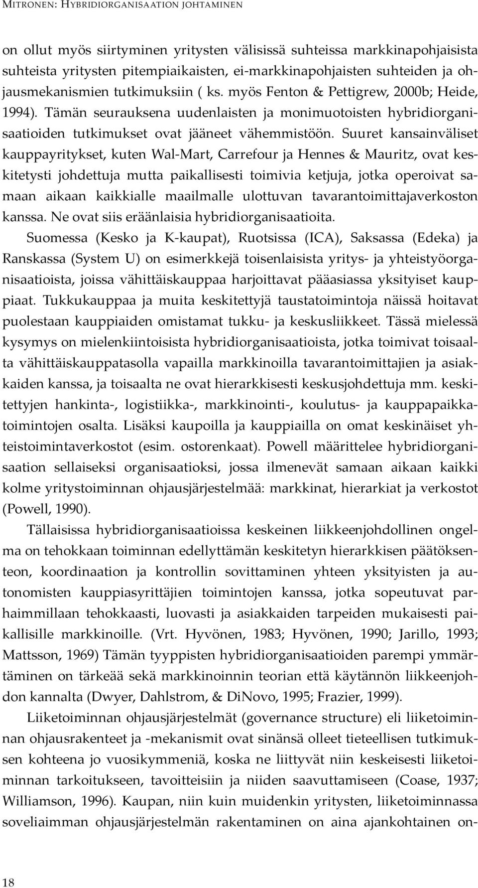 Suuret kansainväliset kauppayritykset, kuten Wal-Mart, Carrefour ja Hennes & Mauritz, ovat keskitetysti johdettuja mutta paikallisesti toimivia ketjuja, jotka operoivat samaan aikaan kaikkialle