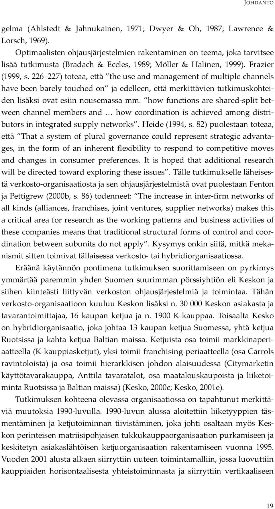 226 227) toteaa, että the use and management of multiple channels have been barely touched on ja edelleen, että merkittävien tutkimuskohteiden lisäksi ovat esiin nousemassa mm.