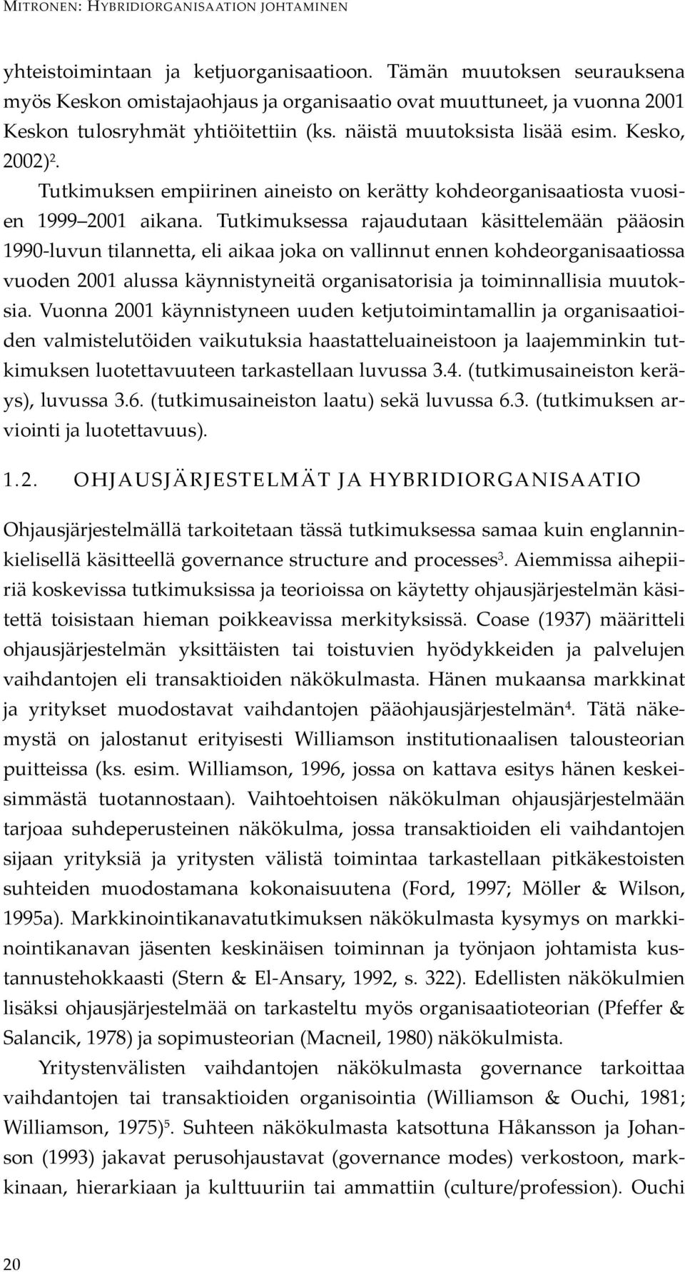 Tutkimuksen empiirinen aineisto on kerätty kohdeorganisaatiosta vuosien 1999 2001 aikana.