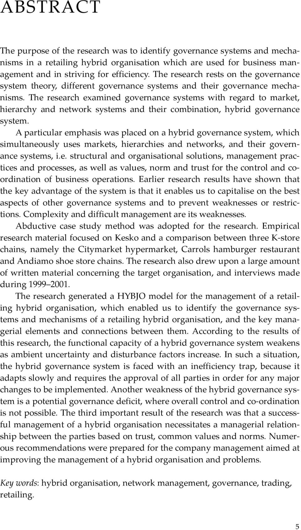 The research examined governance systems with regard to market, hierarchy and network systems and their combination, hybrid governance system.