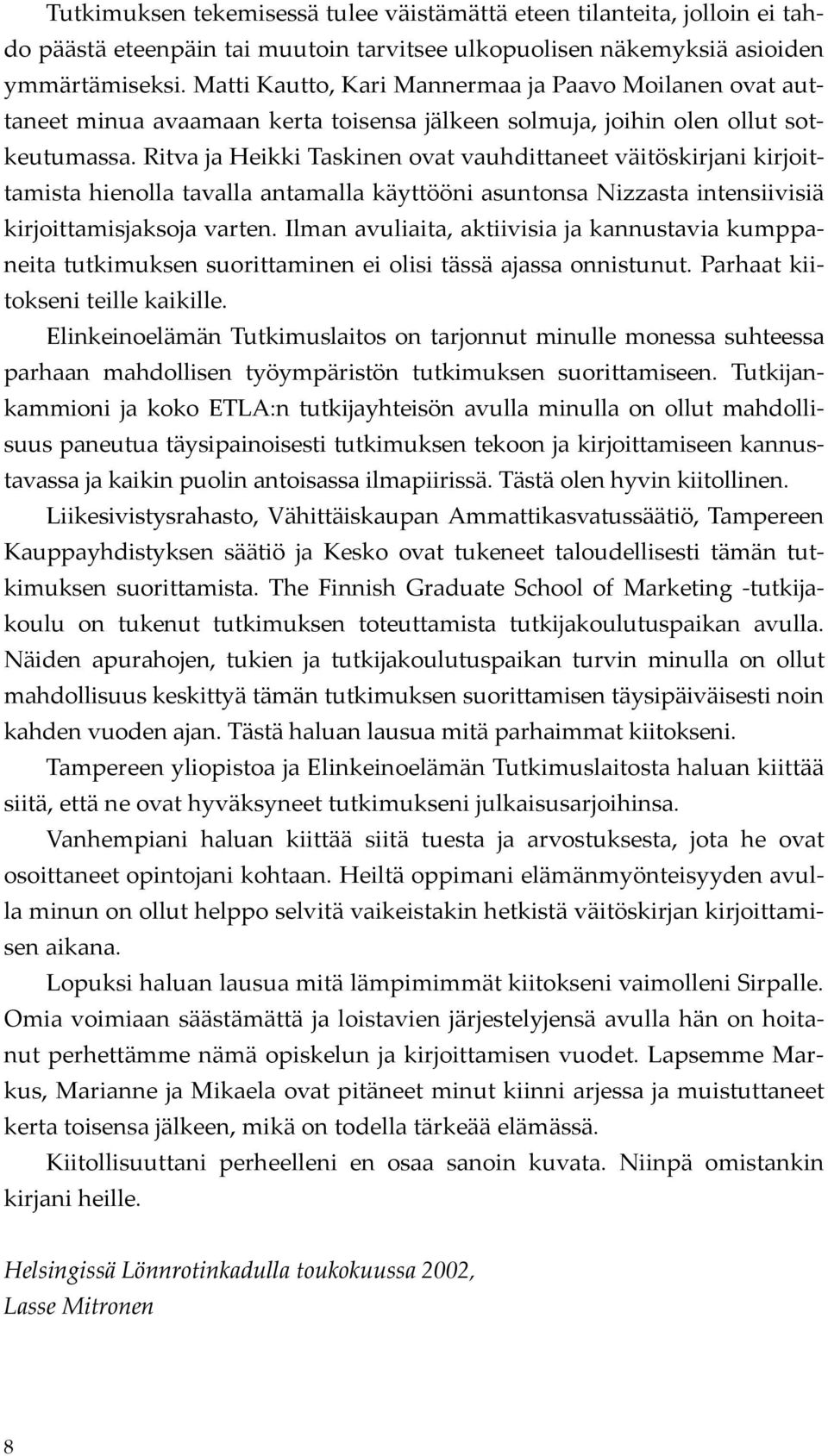 Ritva ja Heikki Taskinen ovat vauhdittaneet väitöskirjani kirjoittamista hienolla tavalla antamalla käyttööni asuntonsa Nizzasta intensiivisiä kirjoittamisjaksoja varten.