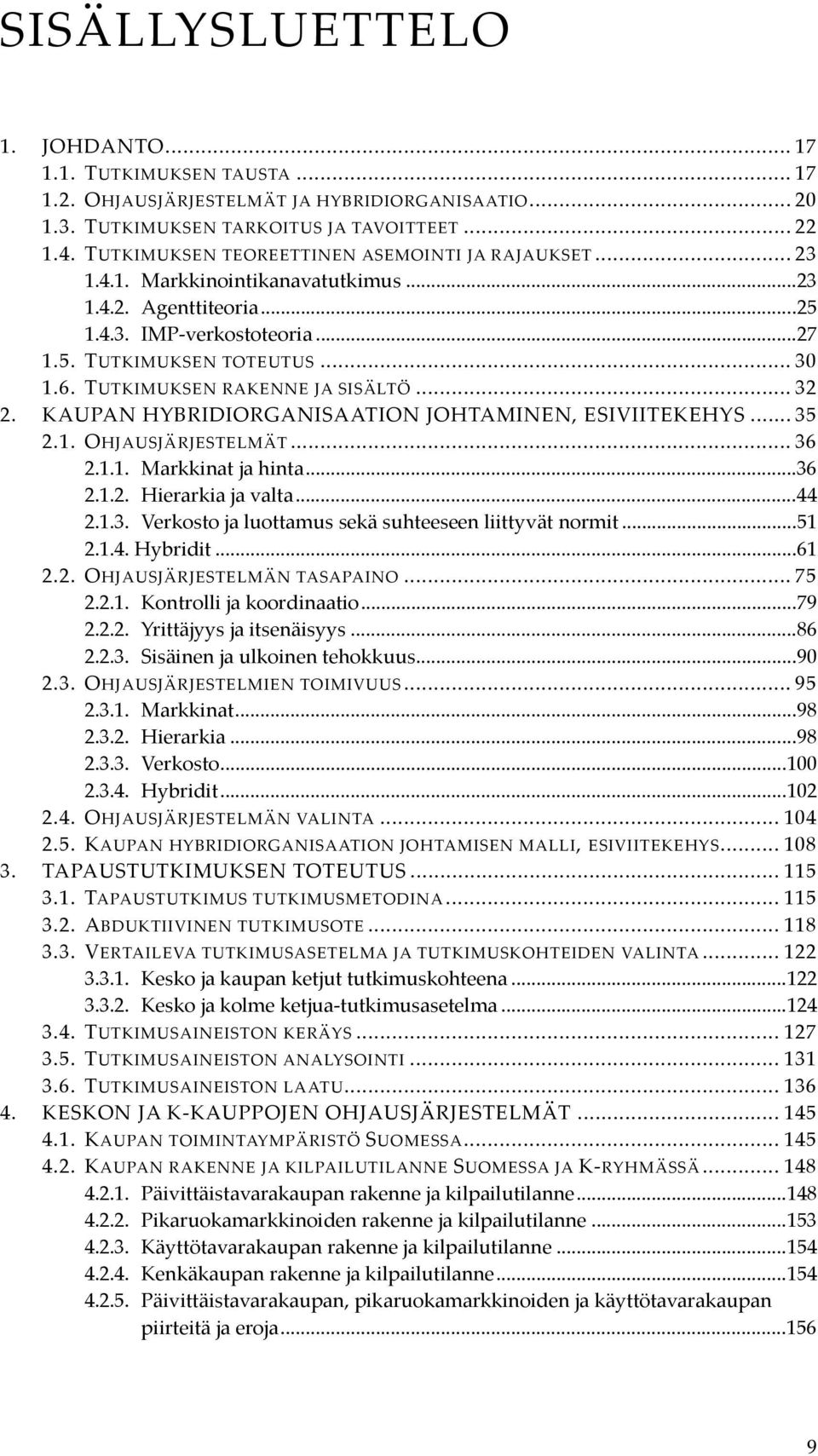 TUTKIMUKSEN RAKENNE JA SISÄLTÖ... 32 2. KAUPAN HYBRIDIORGANISAATION JOHTAMINEN, ESIVIITEKEHYS... 35 2.1. OHJAUSJÄRJESTELMÄT... 36 2.1.1. Markkinat ja hinta...36 2.1.2. Hierarkia ja valta...44 2.1.3. Verkosto ja luottamus sekä suhteeseen liittyvät normit.