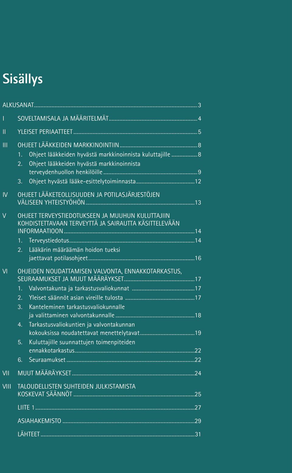 ..13 OHJEET TERVEYSTIEDOTUKSEEN JA MUUHUN KULUTTAJIIN KOHDISTETTAVAAN TERVEYTTÄ JA SAIRAUTTA KÄSITTELEVÄÄN INFORMAATIOON...14 1. Terveystiedotus...14 2.