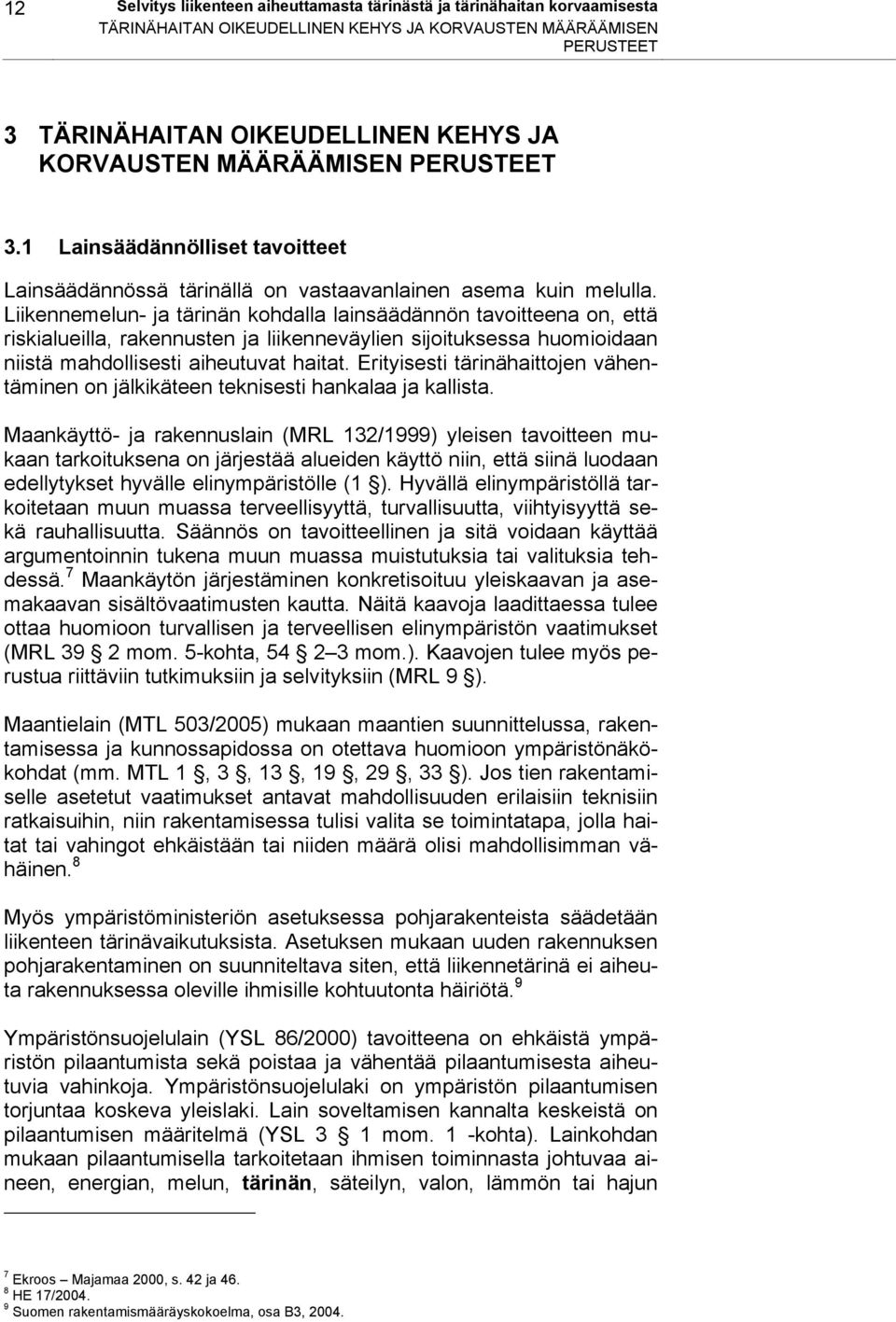 Liikennemelun- ja tärinän kohdalla lainsäädännön tavoitteena on, että riskialueilla, rakennusten ja liikenneväylien sijoituksessa huomioidaan niistä mahdollisesti aiheutuvat haitat.