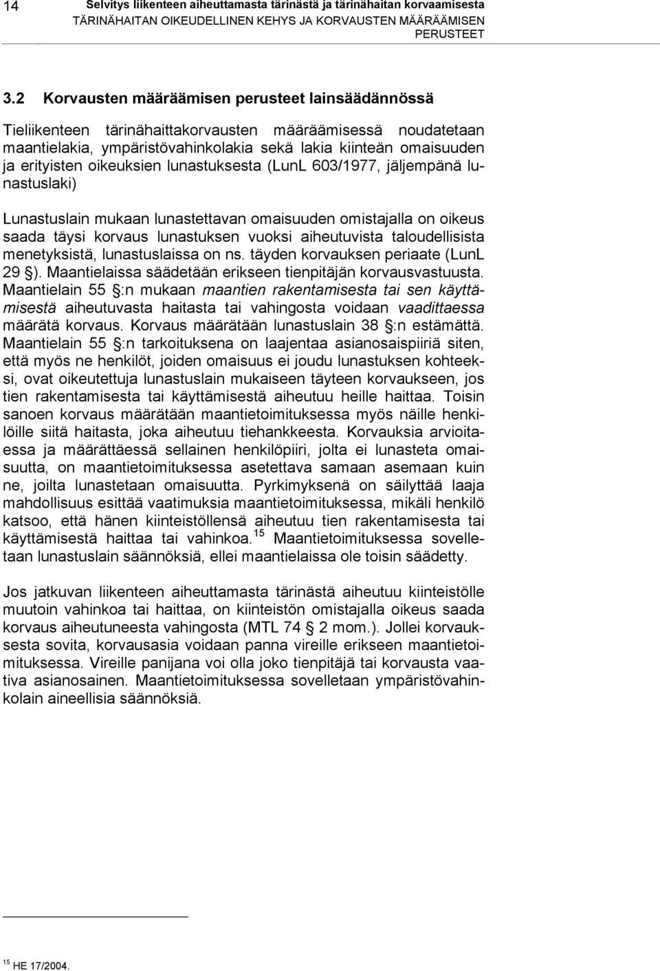 oikeuksien lunastuksesta (LunL 603/1977, jäljempänä lunastuslaki) Lunastuslain mukaan lunastettavan omaisuuden omistajalla on oikeus saada täysi korvaus lunastuksen vuoksi aiheutuvista