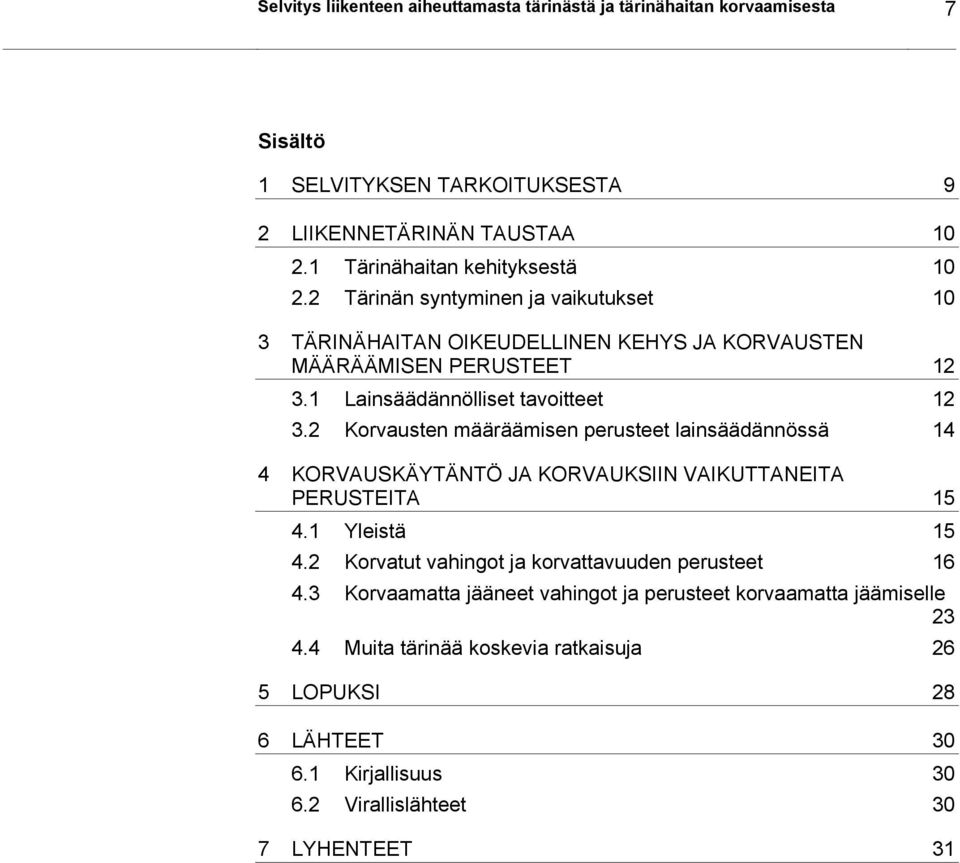 1 Lainsäädännölliset tavoitteet 12 3.2 Korvausten määräämisen perusteet lainsäädännössä 14 4 KORVAUSKÄYTÄNTÖ JA KORVAUKSIIN VAIKUTTANEITA PERUSTEITA 15 4.1 Yleistä 15 4.