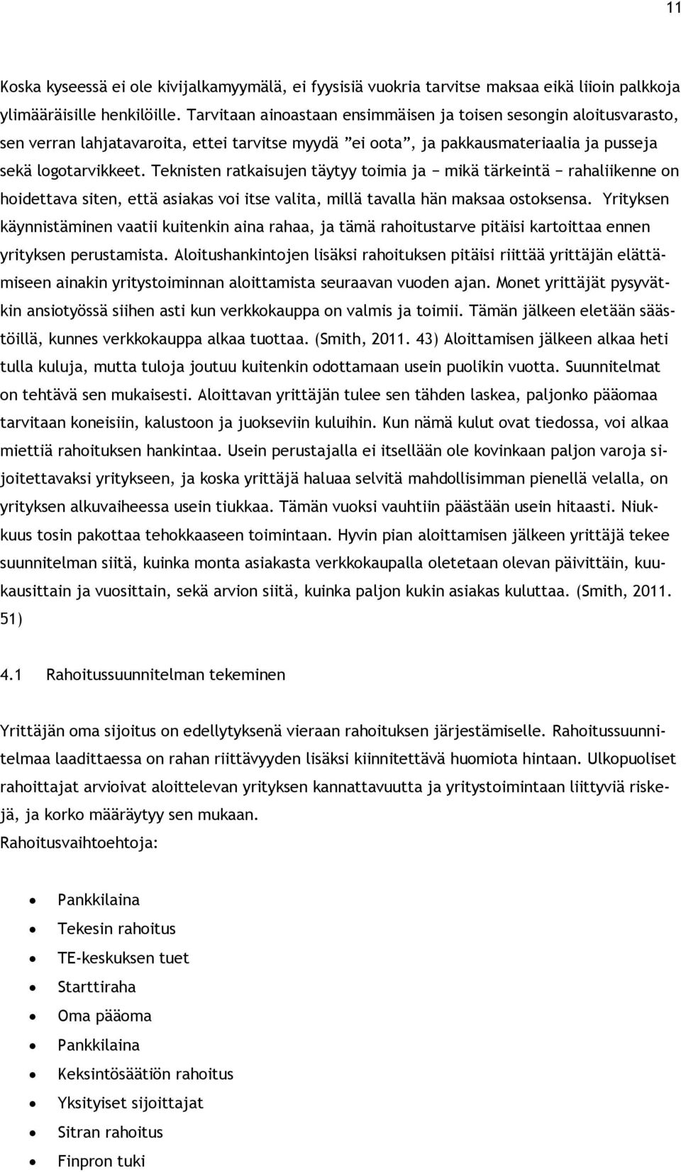 Teknisten ratkaisujen täytyy toimia ja mikä tärkeintä rahaliikenne on hoidettava siten, että asiakas voi itse valita, millä tavalla hän maksaa ostoksensa.