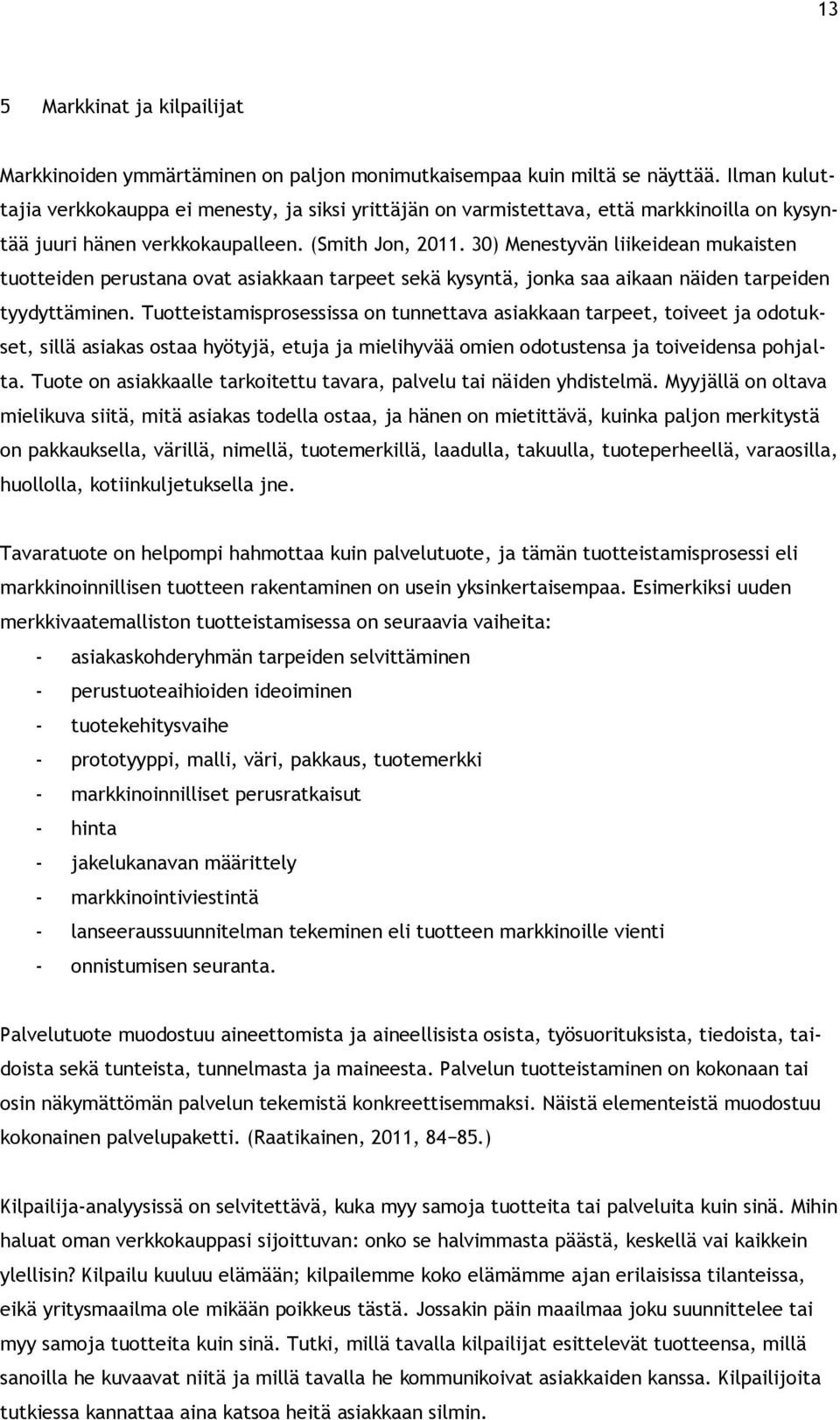 30) Menestyvän liikeidean mukaisten tuotteiden perustana ovat asiakkaan tarpeet sekä kysyntä, jonka saa aikaan näiden tarpeiden tyydyttäminen.